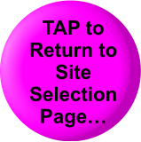 TAP to  Return to Site Selection Page…